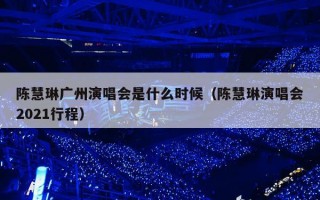 陈慧琳广州演唱会是什么时候（陈慧琳演唱会2021行程）