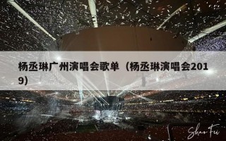 杨丞琳广州演唱会歌单（杨丞琳演唱会2019）