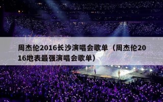 周杰伦2016长沙演唱会歌单（周杰伦2016地表最强演唱会歌单）
