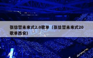 张信哲未来式2.0歌单（张信哲未来式20歌单西安）