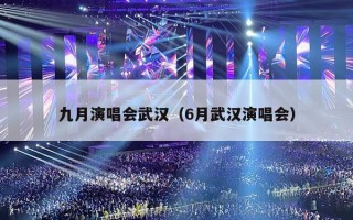 九月演唱会武汉（6月武汉演唱会）