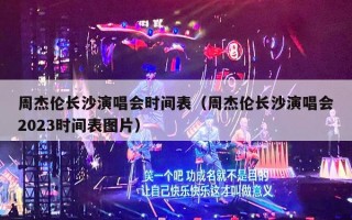 周杰伦长沙演唱会时间表（周杰伦长沙演唱会2023时间表图片）