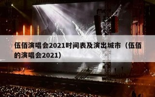 伍佰演唱会2021时间表及演出城市（伍佰的演唱会2021）