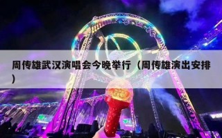 周传雄武汉演唱会今晚举行（周传雄演出安排）