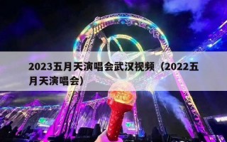 2023五月天演唱会武汉视频（2022五月天演唱会）