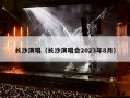 长沙演唱（长沙演唱会2023年8月）