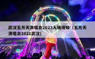 武汉五月天演唱会2023入场须知（五月天演唱会2021武汉）
