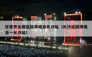 任贤齐全国巡回演唱会长沙站（长沙巡回演唱会一长沙站）