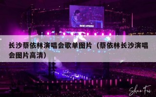 长沙蔡依林演唱会歌单图片（蔡依林长沙演唱会图片高清）