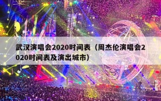 武汉演唱会2020时间表（周杰伦演唱会2020时间表及演出城市）