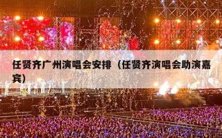 任贤齐广州演唱会安排（任贤齐演唱会助演嘉宾）