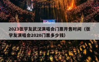 2023张学友武汉演唱会门票开售时间（张学友演唱会2020门票多少钱）