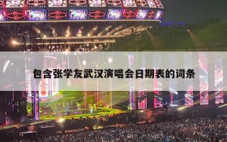 包含张学友武汉演唱会日期表的词条