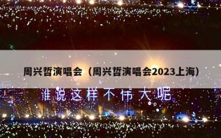 周兴哲演唱会（周兴哲演唱会2023上海）