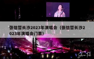 张信哲长沙2023年演唱会（张信哲长沙2023年演唱会门票）