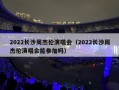 2022长沙周杰伦演唱会（2022长沙周杰伦演唱会能参加吗）