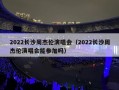 2022长沙周杰伦演唱会（2022长沙周杰伦演唱会能参加吗）