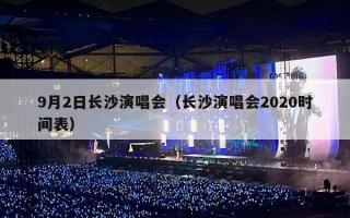 9月2日长沙演唱会（长沙演唱会2020时间表）