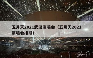 五月天2021武汉演唱会（五月天2021演唱会排期）