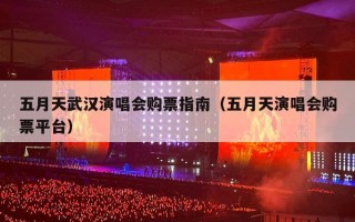 五月天武汉演唱会购票指南（五月天演唱会购票平台）