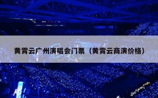 黄霄云广州演唱会门票（黄霄云商演价格）