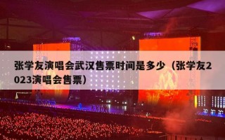 张学友演唱会武汉售票时间是多少（张学友2023演唱会售票）