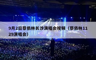 9月2日蔡依林长沙演唱会视频（蔡依林1129演唱会）
