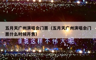 五月天广州演唱会门票（五月天广州演唱会门票什么时候开售）