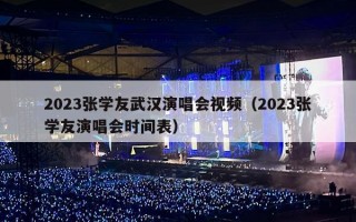 2023张学友武汉演唱会视频（2023张学友演唱会时间表）