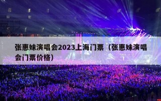 张惠妹演唱会2023上海门票（张惠妹演唱会门票价格）