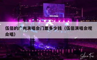 伍佰的广州演唱会门票多少钱（伍佰演唱会观众唱）