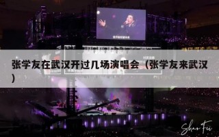 张学友在武汉开过几场演唱会（张学友来武汉）