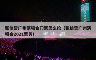 张信哲广州演唱会门票怎么抢（张信哲广州演唱会2021票务）