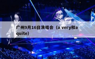 广州9月16日演唱会（a very和a quite）