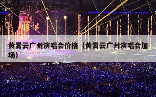 黄霄云广州演唱会价格（黄霄云广州演唱会加场）