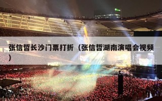 张信哲长沙门票打折（张信哲湖南演唱会视频）