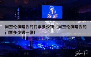 周杰伦演唱会的门票多少钱（周杰伦演唱会的门票多少钱一张）