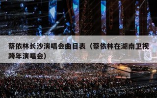 蔡依林长沙演唱会曲目表（蔡依林在湖南卫视跨年演唱会）
