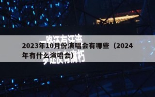 2023年10月份演唱会有哪些（2024年有什么演唱会）