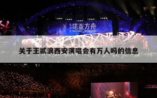 关于王贰浪西安演唱会有万人吗的信息