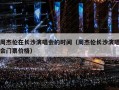 周杰伦在长沙演唱会的时间（周杰伦长沙演唱会门票价格）