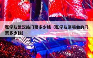 张学友武汉站门票多少钱（张学友演唱会的门票多少钱）