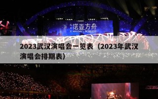 2023武汉演唱会一览表（2023年武汉演唱会排期表）