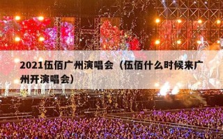 2021伍佰广州演唱会（伍佰什么时候来广州开演唱会）