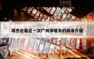 周杰伦最近一次广州演唱会的简单介绍