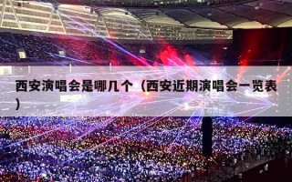 西安演唱会是哪几个（西安近期演唱会一览表）