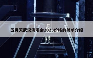五月天武汉演唱会2023价格的简单介绍