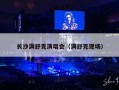 长沙满舒克演唱会（满舒克现场）