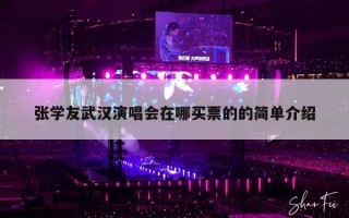张学友武汉演唱会在哪买票的的简单介绍