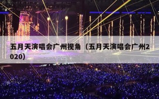 五月天演唱会广州视角（五月天演唱会广州2020）